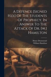 A Defence [signed H.d.] Of The Students Of Prophecy, In Answer To The Attack Of Dr. [w.] Hamilton av Henry Drummond