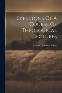 Skeletons Of A Course Of Theological Lectures av Charles Grandison Finney