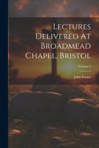 Lectures Delivered At Broadmead Chapel, Bristol; Volume 2 av John Foster