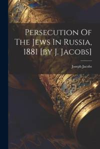 Persecution Of The Jews In Russia, 1881 [by J. Jacobs] av Joseph Jacobs