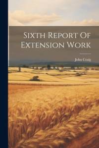Sixth Report Of Extension Work av John Craig