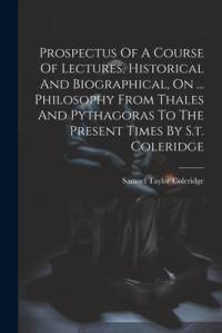 Prospectus Of A Course Of Lectures, Historical And Biographical, On ... Philosophy From Thales And Pythagoras To The Present Times By S.t. Coleridge av Samuel Taylor Coleridge