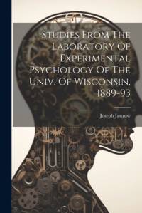 Studies From The Laboratory Of Experimental Psychology Of The Univ. Of Wisconsin, 1889-93 av Joseph Jastrow