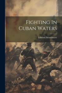 Fighting In Cuban Waters av Edward Stratemeyer