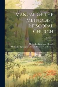 Manual Of The Methodist Episcopal Church; Volume 1 av Methodist Episcopal Church