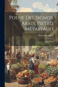 Poesie Del Signor Abate Pietro Metastasio av Pietro Metastasio