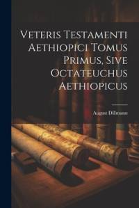 Veteris Testamenti Aethiopici Tomus Primus, Sive Octateuchus Aethiopicus av August Dillmann