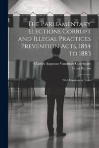 The Parliamentary Elections Corrupt and Illegal Practices Prevention Acts, 1854 to 1883 av Charles Augustus Vansittart Conybeare