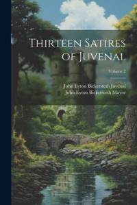 Thirteen Satires of Juvenal; Volume 2 by John Eyton Bickersteth Mayor