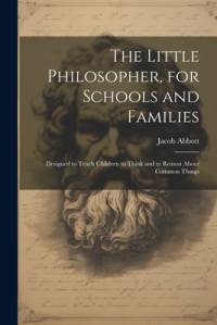 The Little Philosopher, for Schools and Families av Jacob Abbott