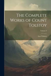 The Complete Works of Count Tolstoy; Volume 9 av Leo Tolstoy