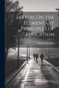 Letters On the Elementary Principles of Education av Elizabeth Hamilton
