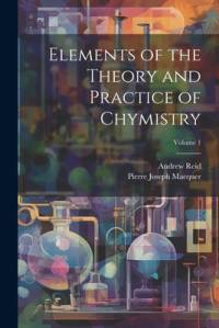 Elements of the Theory and Practice of Chymistry; Volume 1 av Andrew Reid