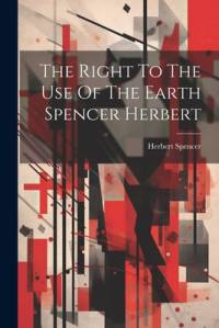 The Right To The Use Of The Earth Spencer Herbert av Herbert Spencer