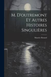 M. D'outremont Et Autres Histoires Singulières by Maurice Renard