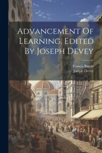 Advancement Of Learning. Edited By Joseph Devey av Francis Bacon