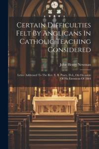 Certain Difficulties Felt By Anglicans In Catholic Teaching Considered av John Henry Newman