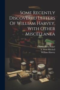 Some Recently Discovered Letters Of William Harvey, With Other Miscellanea av William Harvey