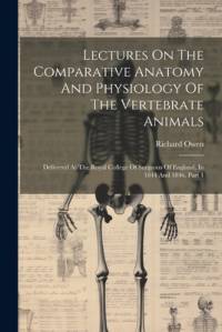 Lectures On The Comparative Anatomy And Physiology Of The Vertebrate Animals av Richard Owen