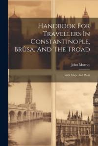 Handbook For Travellers In Constantinople, Brûsa, And The Troad av John Murray (Firm)