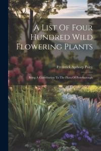 A List Of Four Hundred Wild Flowering Plants av Frederick Apthorp Paley