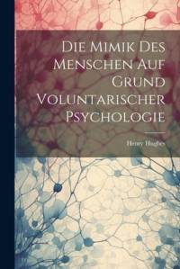 Die Mimik Des Menschen Auf Grund Voluntarischer Psychologie av Henry Hughes