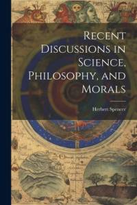 Recent Discussions in Science, Philosophy, and Morals av Herbert Spencer