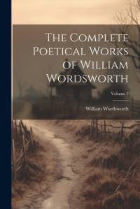 The Complete Poetical Works of William Wordsworth; Volume 7 av William Wordsworth