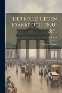 Der Krieg Gegen Frankreich, 1870-1871; Volume 1 av Theodor Fontane