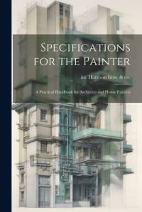 Specifications for the Painter; a Practical Handbook for Architects and House Painters av Co