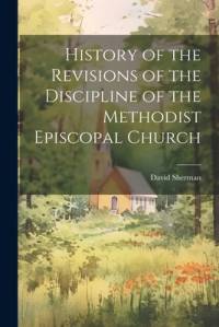 History of the Revisions of the Discipline of the Methodist Episcopal Church av David Sherman