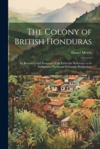 The Colony of British Honduras av Daniel Morris