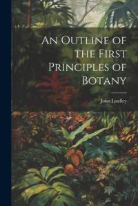 An Outline of the First Principles of Botany av John Lindley