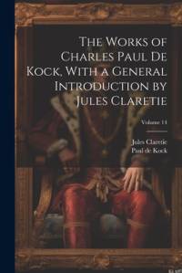 The Works of Charles Paul De Kock, With a General Introduction by Jules Claretie; Volume 14 av Jules Claretie