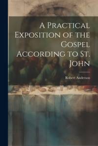 A Practical Exposition of the Gospel According to St. John av Robert Anderson