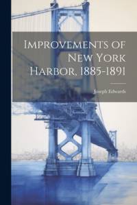 Improvements of New York Harbor, 1885-1891 av Joseph Edwards