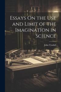 Essays On the Use and Limit of the Imagination in Science av John Tyndall