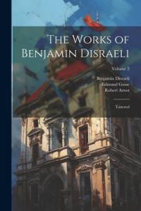 The Works of Benjamin Disraeli by Edmund Gosse