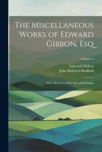 The Miscellaneous Works of Edward Gibbon, Esq av Edward Gibbon