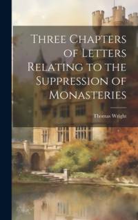 Three Chapters of Letters Relating to the Suppression of Monasteries av Thomas Wright