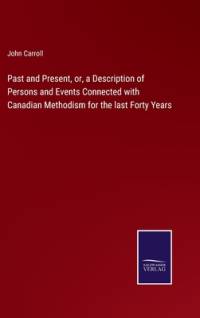 Past and Present, or, a Description of Persons and Events Connected with Canadian Methodism for the last Forty Years av John Carroll