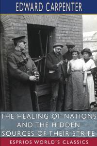 The Healing of Nations and the Hidden Sources of Their Strife (Esprios Classics) av Edward Carpenter