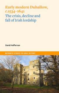 Early Modern Duhallow, C.1534-1641: The Crisis, Decline and Fall of Irish Lordship av David Heffernan