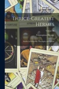 Thrice-Greatest Hermes; Studies in Hellenistic Theosophy and Gnosis; Volume III av Hermes Trismegistus