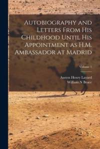 Autobiography and Letters From his Childhood Until his Appointment as H.M. Ambassador at Madrid; Volume 1 av Austen Henry Layard