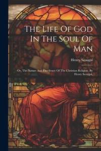 The Life Of God In The Soul Of Man: Or, The Nature And Excellency Of The Christian Religion. By Henry Scougal, av Henry Scougal