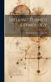 Spelling Turned Etymology av Thomas Kerchever Arnold