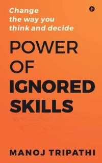 Power of Ignored Skills: Change the way you think and decide av Manoj Tripathi