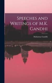 Speeches and Writings of M.K. Gandhi av Mahatma Gandhi