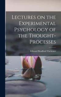 Lectures on the Experimental Psychology of the Thought-processes av Edward Bradford Titchener